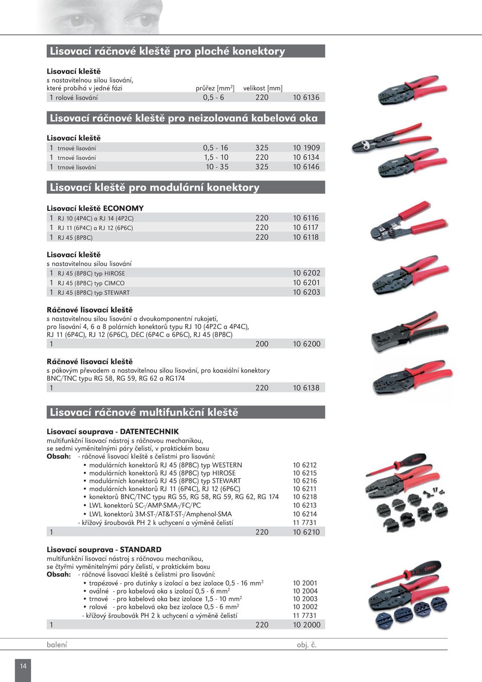 konektory Lisovací kleště ECONOMY 1 RJ 10 (4P4C) a RJ 14 (4P2C) 220 10 6116 1 RJ 11 (6P4C) a RJ 12 (6P6C) 220 10 6117 1 RJ 45 (8P8C) 220 10 6118 Lisovací kleště s nastavitelnou silou lisování 1 RJ 45