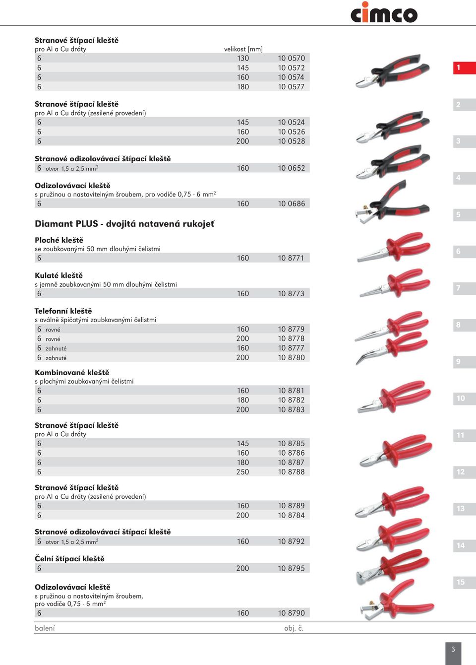 - dvojitá natavená rukojeť Ploché kleště se zoubkovanými 50 mm dlouhými čelistmi 6 160 10 8771 Kulaté kleště s jemně zoubkovanými 50 mm dlouhými čelistmi 6 160 10 8773 Telefonní kleště s oválně