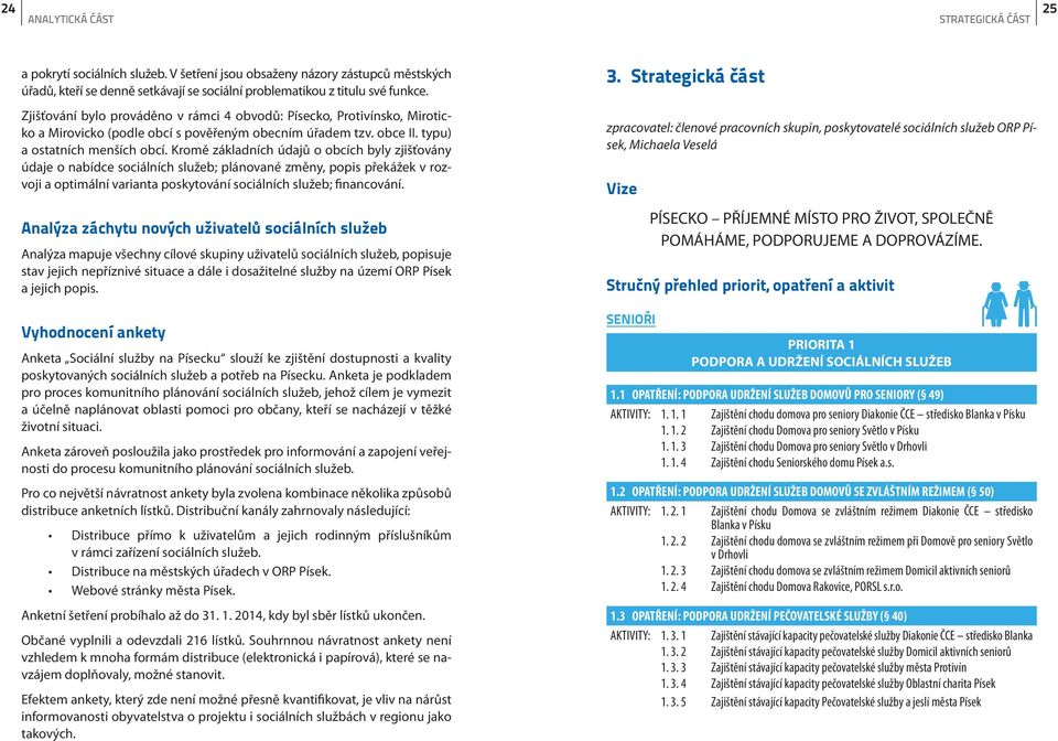 Kromě základních údajů o obcích byly zjišťovány údaje o nabídce sociálních služeb; plánované změny, popis překážek v rozvoji a optimální varianta poskytování sociálních služeb; financování.