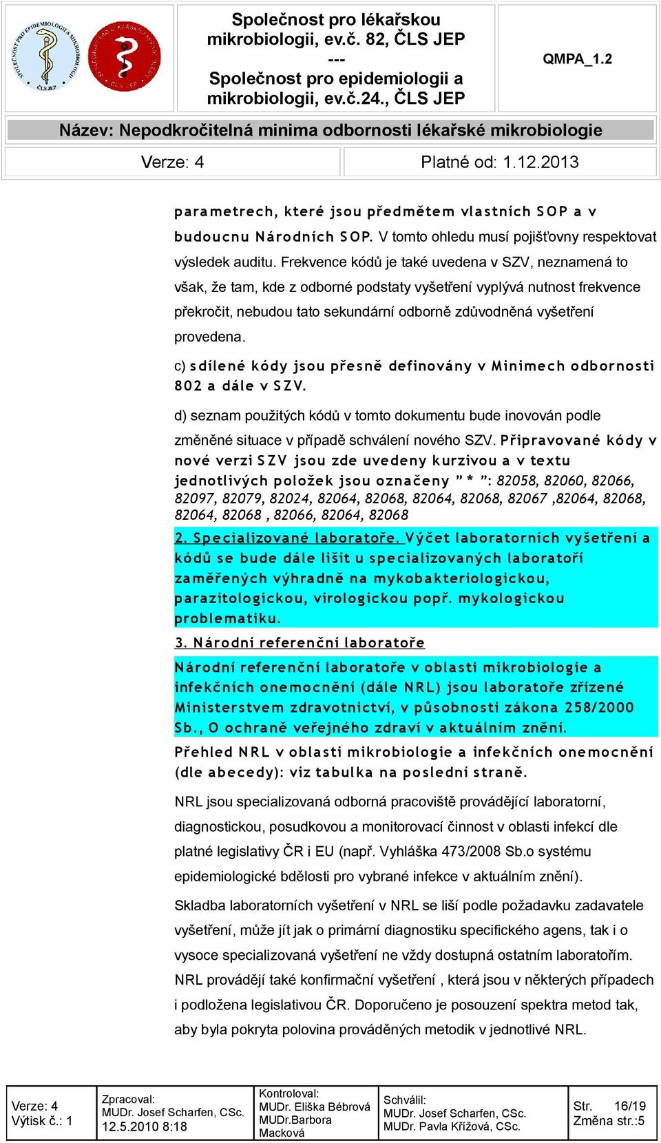 c) s dílené kódy jsou přesně definovány v Minimech odborno sti 802 a dále v S Z V. d) seznam použitých kódů v tomto dokumentu bude inovován podle změněné situace v případě schválení nového SZV.