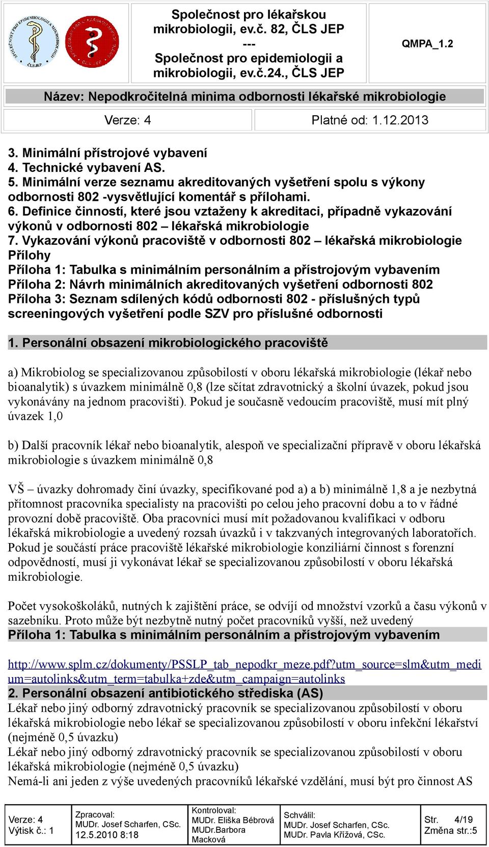 Vykazování výkonů pracoviště v odbornosti 802 lékařská mikrobiologie Přílohy Příloha 1: Tabulka s minimálním personálním a přístrojovým vybavením Příloha 2: Návrh minimálních akreditovaných vyšetření