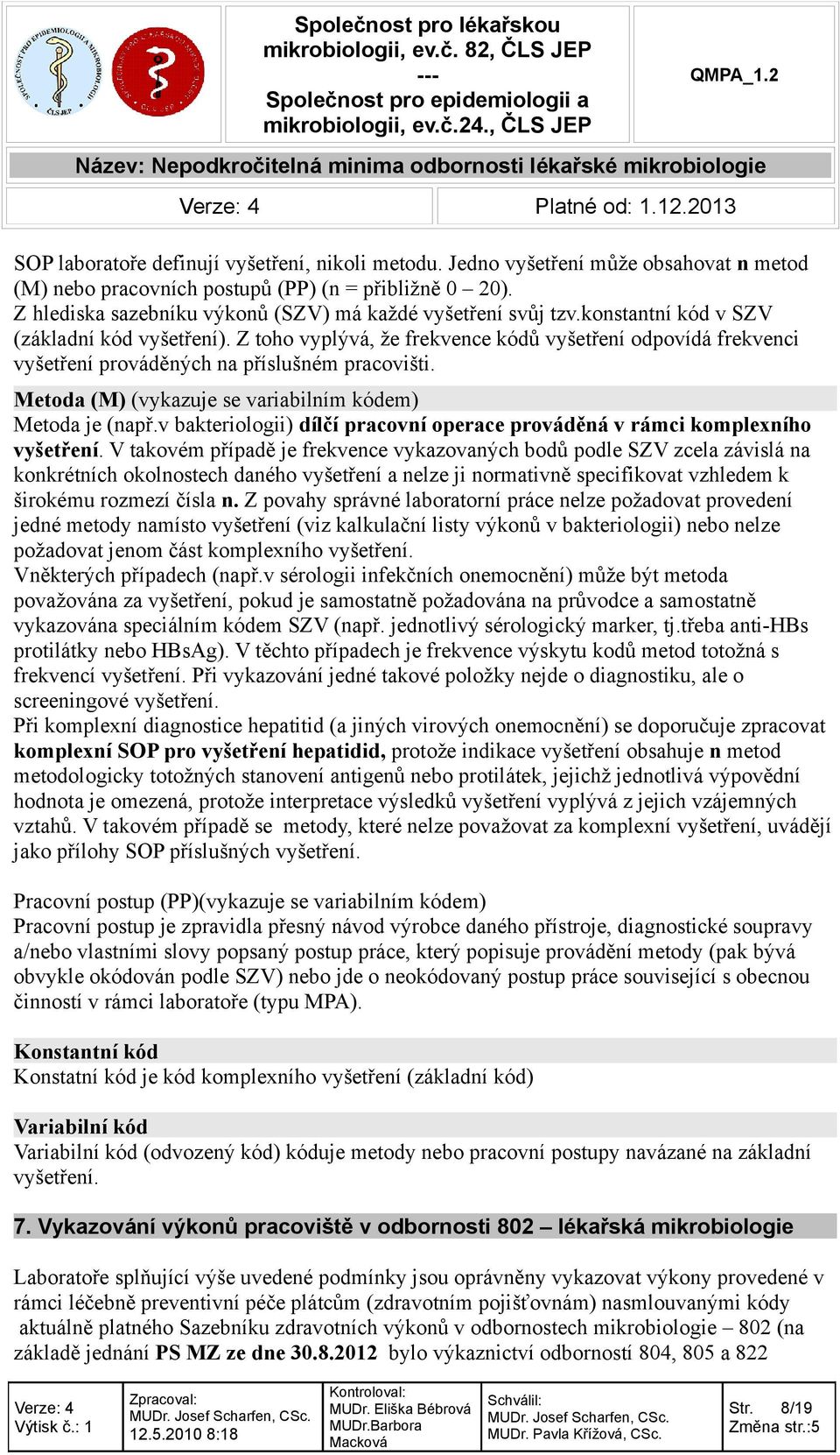 Z toho vyplývá, že frekvence kódů vyšetření odpovídá frekvenci vyšetření prováděných na příslušném pracovišti. Metoda (M) (vykazuje se variabilním kódem) Metoda je (např.