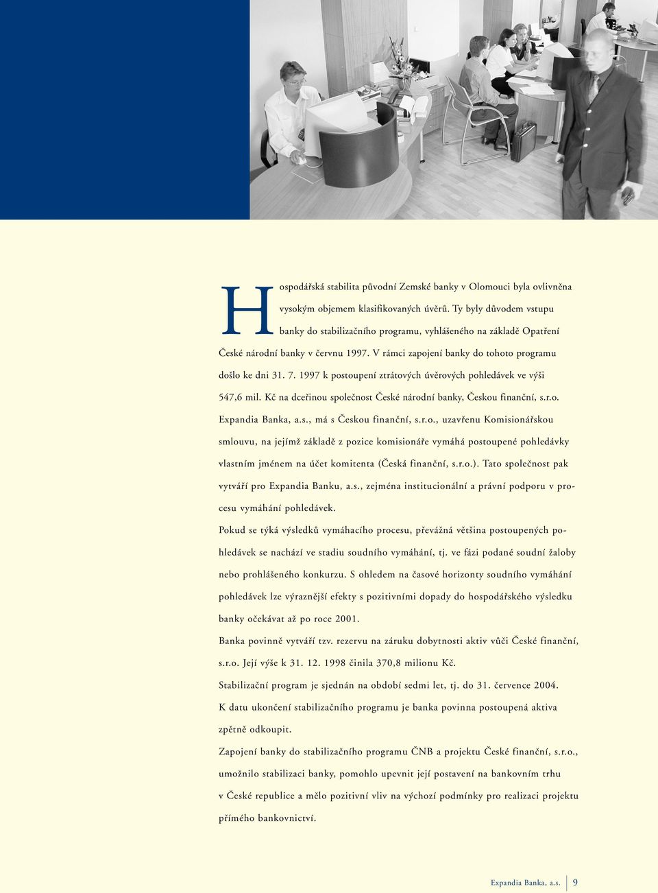1997 k postoupení ztrátových úvěrových pohledávek ve výši 547,6 mil. Kč na dceřinou společnost České národní banky, Českou finanční, s.r.o. Expandia Banka, a.s., má s Českou finanční, s.r.o., uzavřenu Komisionářskou smlouvu, na jejímž základě z pozice komisionáře vymáhá postoupené pohledávky vlastním jménem na účet komitenta (Česká finanční, s.