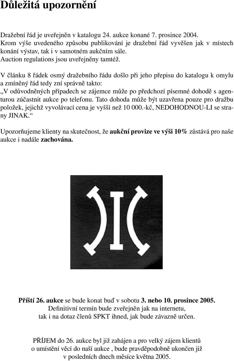 V článku 8 řádek osmý dražebního řádu došlo při jeho přepisu do katalogu k omylu a zmíněný řád tedy zní správně takto: V odůvodněných případech se zájemce může po předchozí písemné dohodě s agenturou
