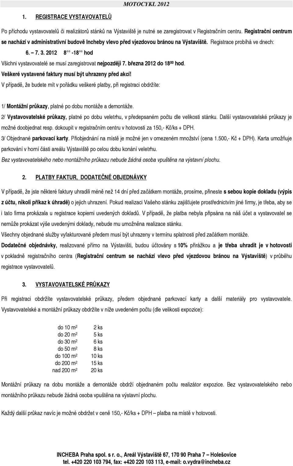 2012 8-18 hod Všichni vystavovatelé se musí zaregistrovat nejpozději 7. března 2012 do 18 00 hod. Veškeré vystavené faktury musí být uhrazeny před akcí!