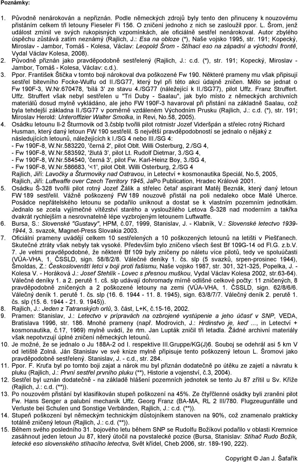 191; Kopecký, Miroslav - Jambor, Tomáš - Kolesa, Václav: Leopold Šrom - Stíhací eso na západní a východní frontě, Vydal Václav Kolesa, 2008). 2. Původně přiznán jako pravděpodobně sestřelený (Rajlich, J.
