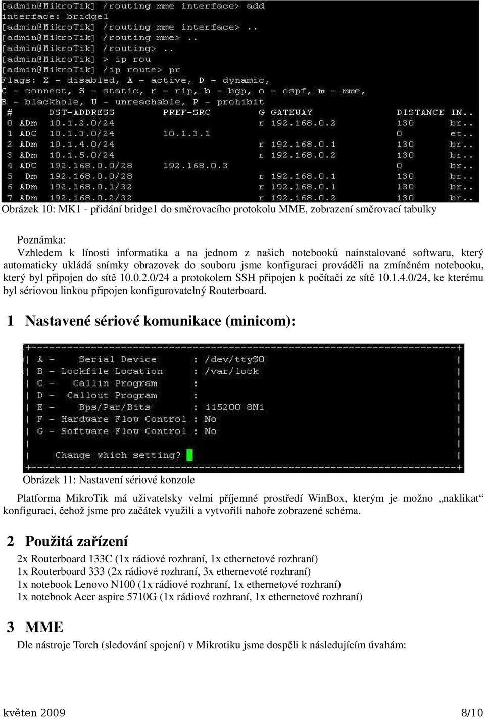 a protokolem SSH připojen k počítači ze sítě 10.1.4.0/24, ke kterému byl sériovou linkou připojen konfigurovatelný Routerboard.