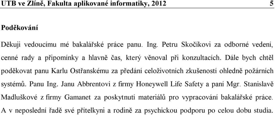 Dále bych chtěl poděkovat panu Karlu Ostřanskému za předání celoživotních zkušeností ohledně požárních systémů. Panu Ing.