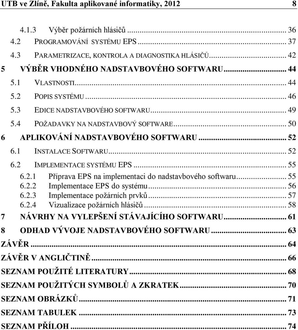 .. 50 6 APLIKOVÁNÍ NADSTAVBOVÉHO SOFTWARU... 52 6.1 INSTALACE SOFTWARU... 52 6.2 IMPLEMENTACE SYSTÉMU EPS... 55 6.2.1 Příprava EPS na implementaci do nadstavbového softwaru... 55 6.2.2 Implementace EPS do systému.