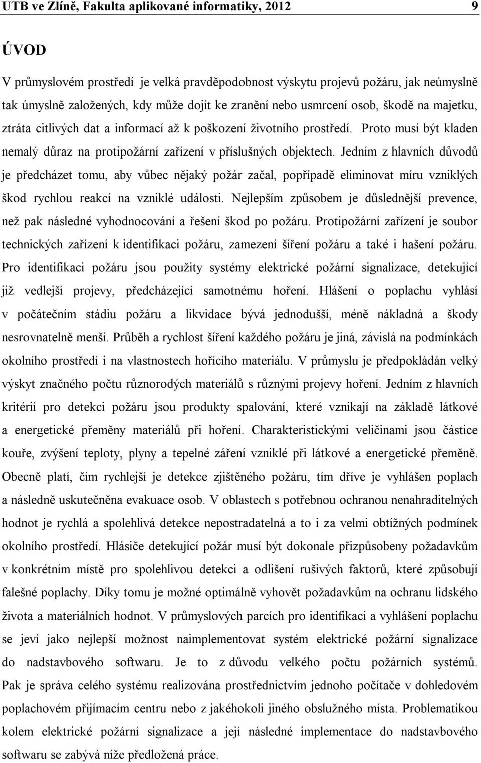 Jedním z hlavních důvodů je předcházet tomu, aby vůbec nějaký požár začal, popřípadě eliminovat míru vzniklých škod rychlou reakcí na vzniklé události.