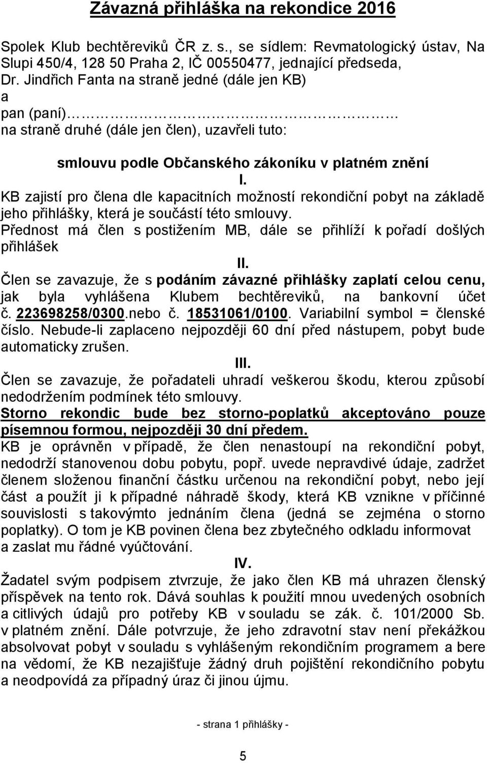 KB zajistí pro člena dle kapacitních možností rekondiční pobyt na základě jeho přihlášky, která je součástí této smlouvy.