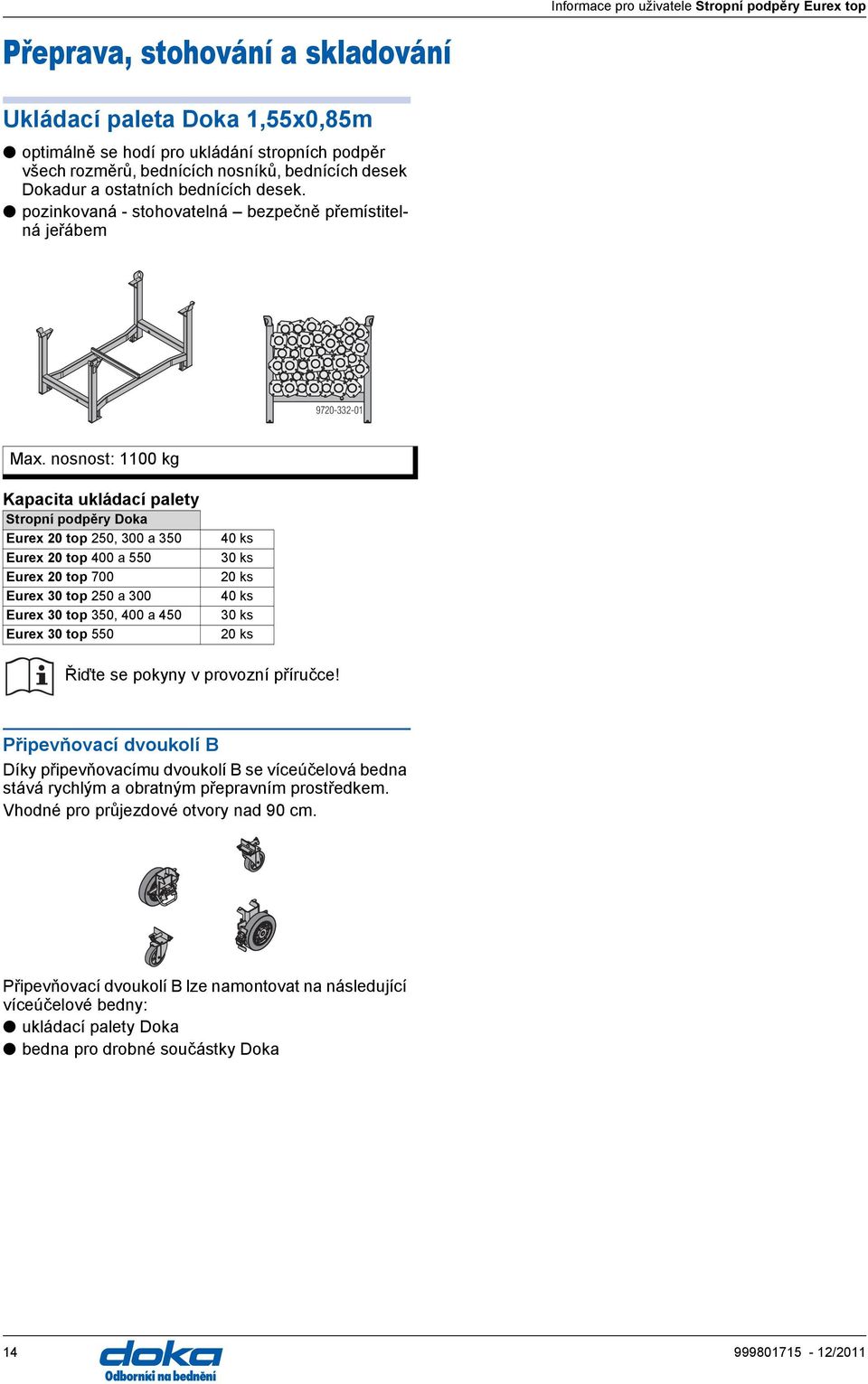 nosnost: 1100 kg Kapacita ukládací palety Stropní podpěry Doka Eurex 20 top 250, 300 a 350 Eurex 20 top 400 a 550 Eurex 20 top 700 Eurex 30 top 250 a 300 Eurex 30 top 350, 400 a 450 Eurex 30 top 550