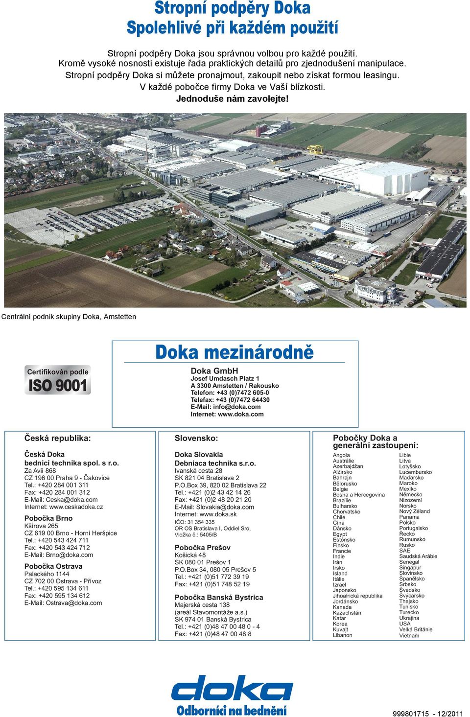 Centrální podnik skupiny Doka, Amstetten Certifikován podle ISO 9001 Doka mezinárodně Doka GmbH Josef Umdasch Platz 1 A 3300 Amstetten / Rakousko Telefon: +43 (0)7472 605-0 Telefax: +43 (0)7472 64430