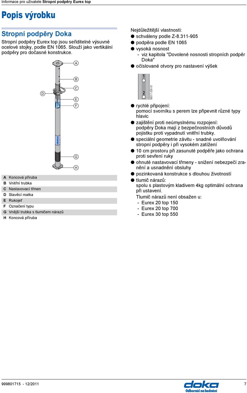 311-905 podpěra podle EN 1065 vysoká nosnost - viz kapitola "Dovolené nosnosti stropních podpěr Doka" očíslované otvory pro nastavení výšek B D A Koncová příruba B Vnitřní trubka C Nastavovací třmen
