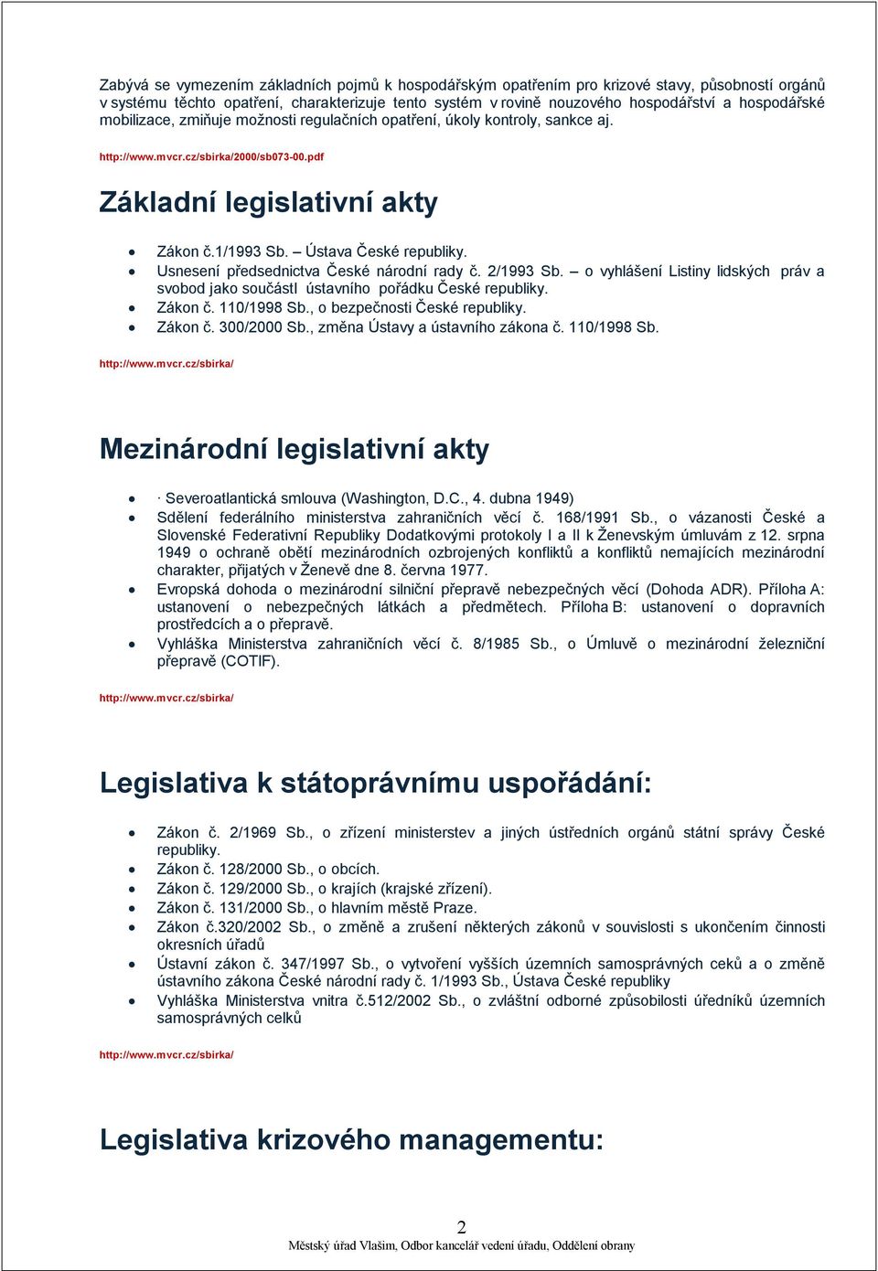 Usnesení předsednictva České národní rady č. 2/1993 Sb. o vyhlášení Listiny lidských práv a svobod jako součásti ústavního pořádku České republiky. Zákon č. 110/1998 Sb.