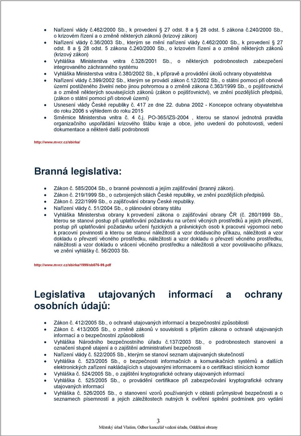 328/2001 Sb., o některých podrobnostech zabezpečení integrovaného záchranného systému Vyhláška Ministerstva vnitra č.380/2002 Sb., k přípravě a provádění úkolů ochrany obyvatelstva Nařízení vlády č.