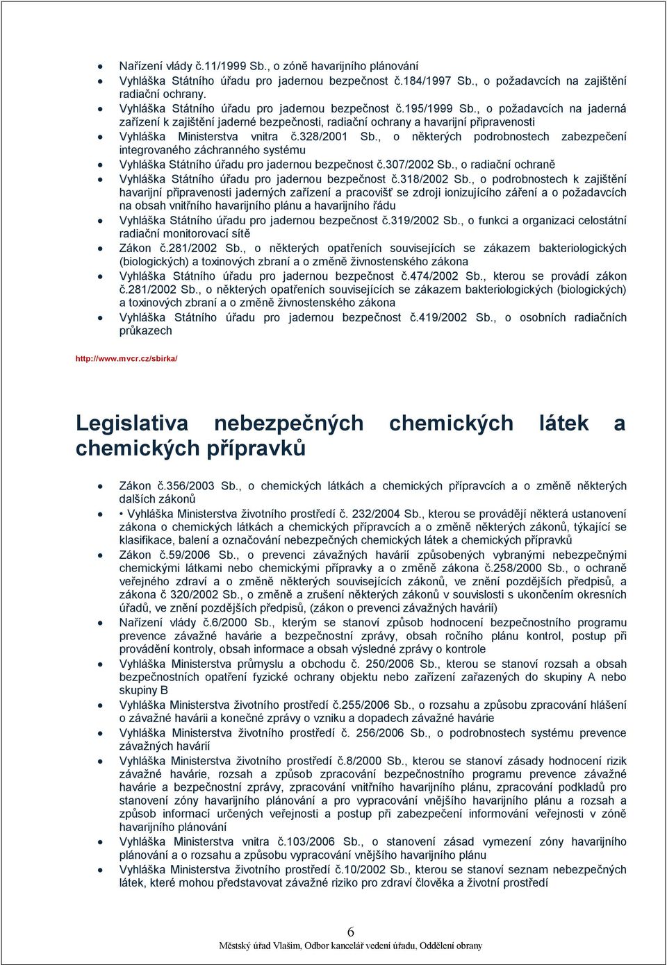 , o požadavcích na jaderná zařízení k zajištění jaderné bezpečnosti, radiační ochrany a havarijní připravenosti Vyhláška Ministerstva vnitra č.328/2001 Sb.