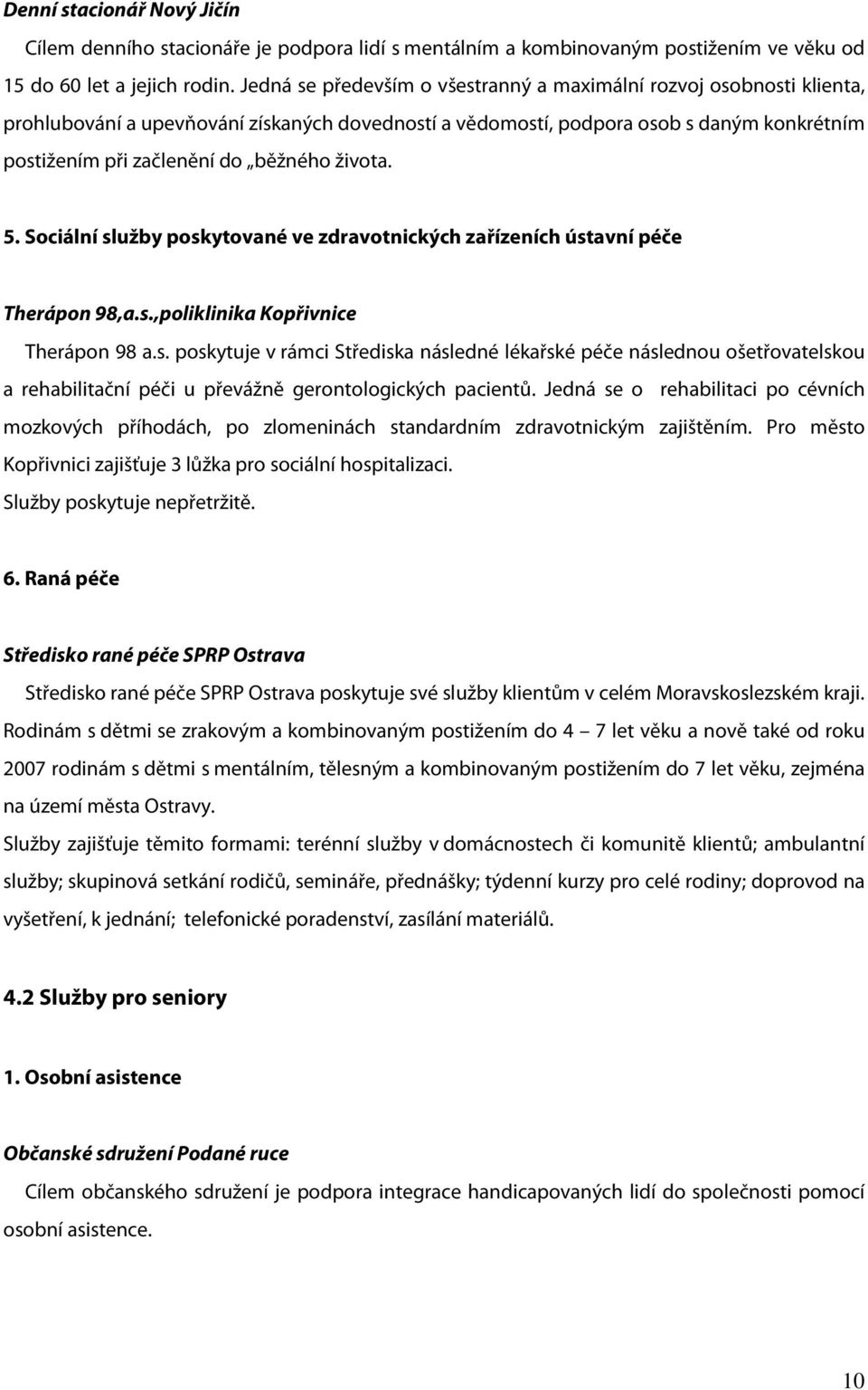 života. 5. Sociální služby poskytované ve zdravotnických zařízeních ústavní péče Therápon 98,a.s.,poliklinika Kopřivnice Therápon 98 a.s. poskytuje v rámci Střediska následné lékařské péče následnou ošetřovatelskou a rehabilitační péči u převážně gerontologických pacientů.