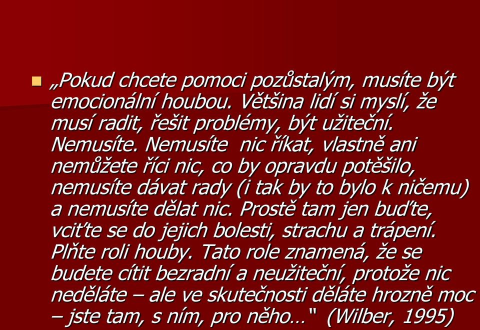 Nemusíte nic říkat, vlastně ani nemůţete říci nic, co by opravdu potěšilo, nemusíte dávat rady (i tak by to bylo k ničemu) a nemusíte