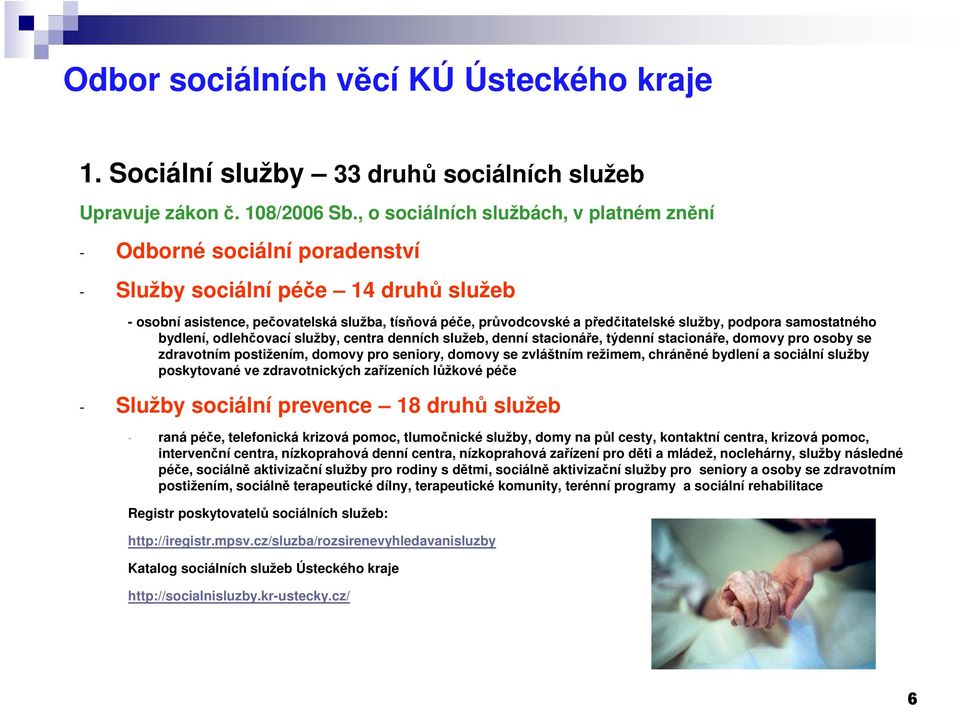 služby, podpora samostatného bydlení, odlehčovací služby, centra denních služeb, denní stacionáře, týdenní stacionáře, domovy pro osoby se zdravotním postižením, domovy pro seniory, domovy se