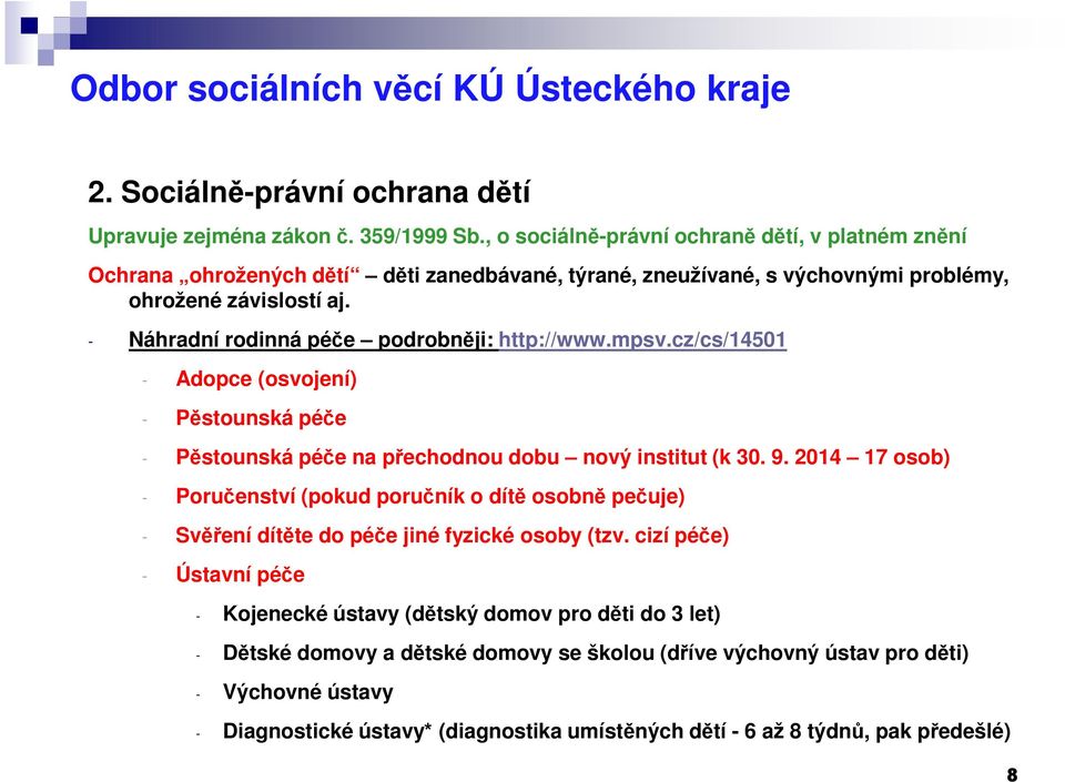 - Náhradní rodinná péče podrobněji: http://www.mpsv.cz/cs/14501 - Adopce (osvojení) - Pěstounská péče - Pěstounská péče na přechodnou dobu nový institut (k 30. 9.