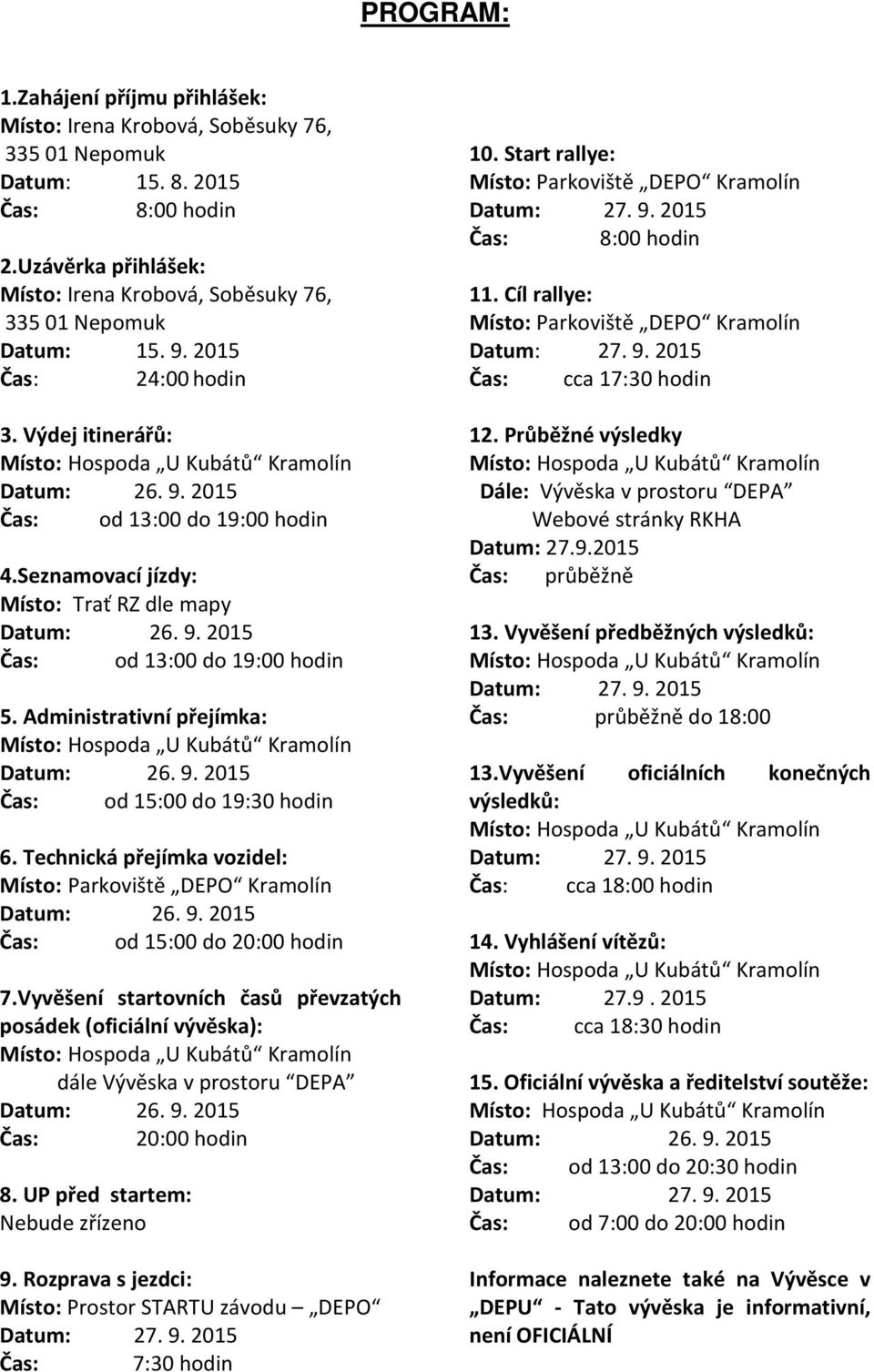 Seznamovací jízdy: Místo: Trať RZ dle mapy Čas: od 13:00 do 19:00 hodin 5. Administrativní přejímka: Čas: od 15:00 do 19:30 hodin 6.