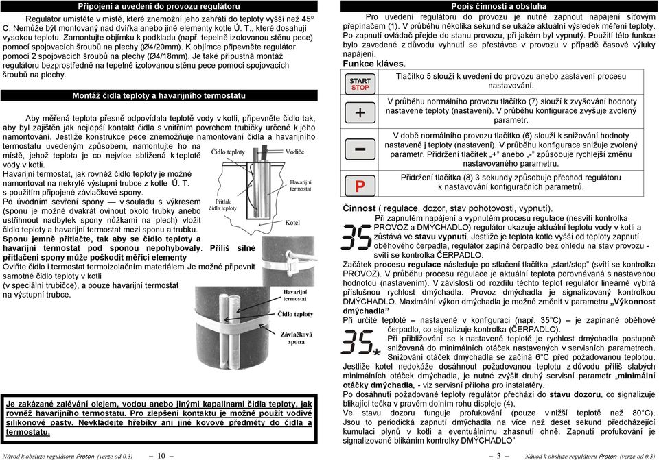 K objímce připevněte regulátor pomocí 2 spojovacích šroubů na plechy (Ø4/18mm). Je také přípustná montáž regulátoru bezprostředně na tepelně izolovanou stěnu pece pomocí spojovacích šroubů na plechy.