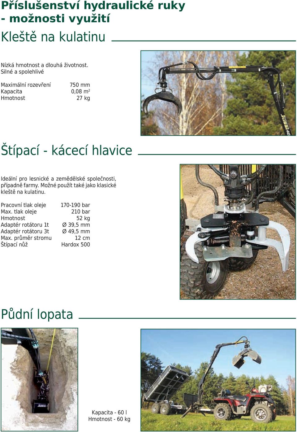 společnosti, případně farmy. Možné použít také jako klasické kleště na kulatinu. racovní tlak oleje 170-190 bar Max.