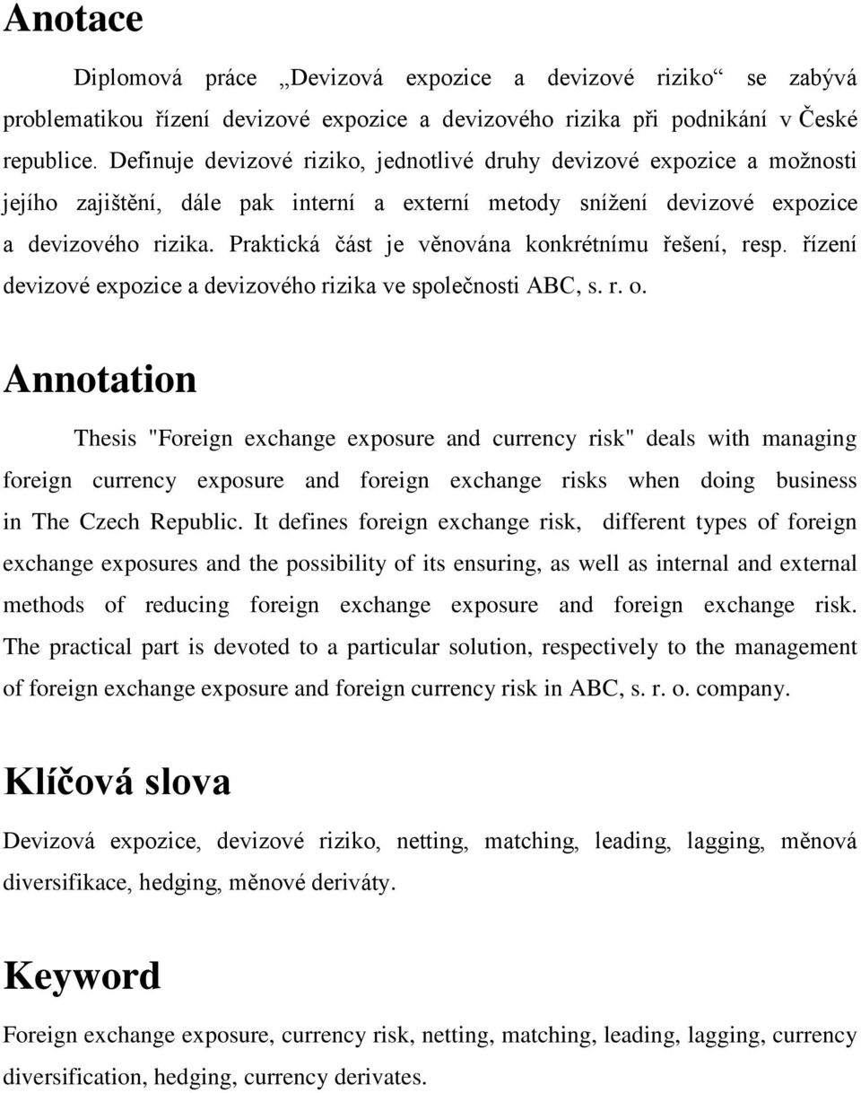 Praktická část je věnována konkrétnímu řešení, resp. řízení devizové expozice a devizového rizika ve společnosti ABC, s. r. o.