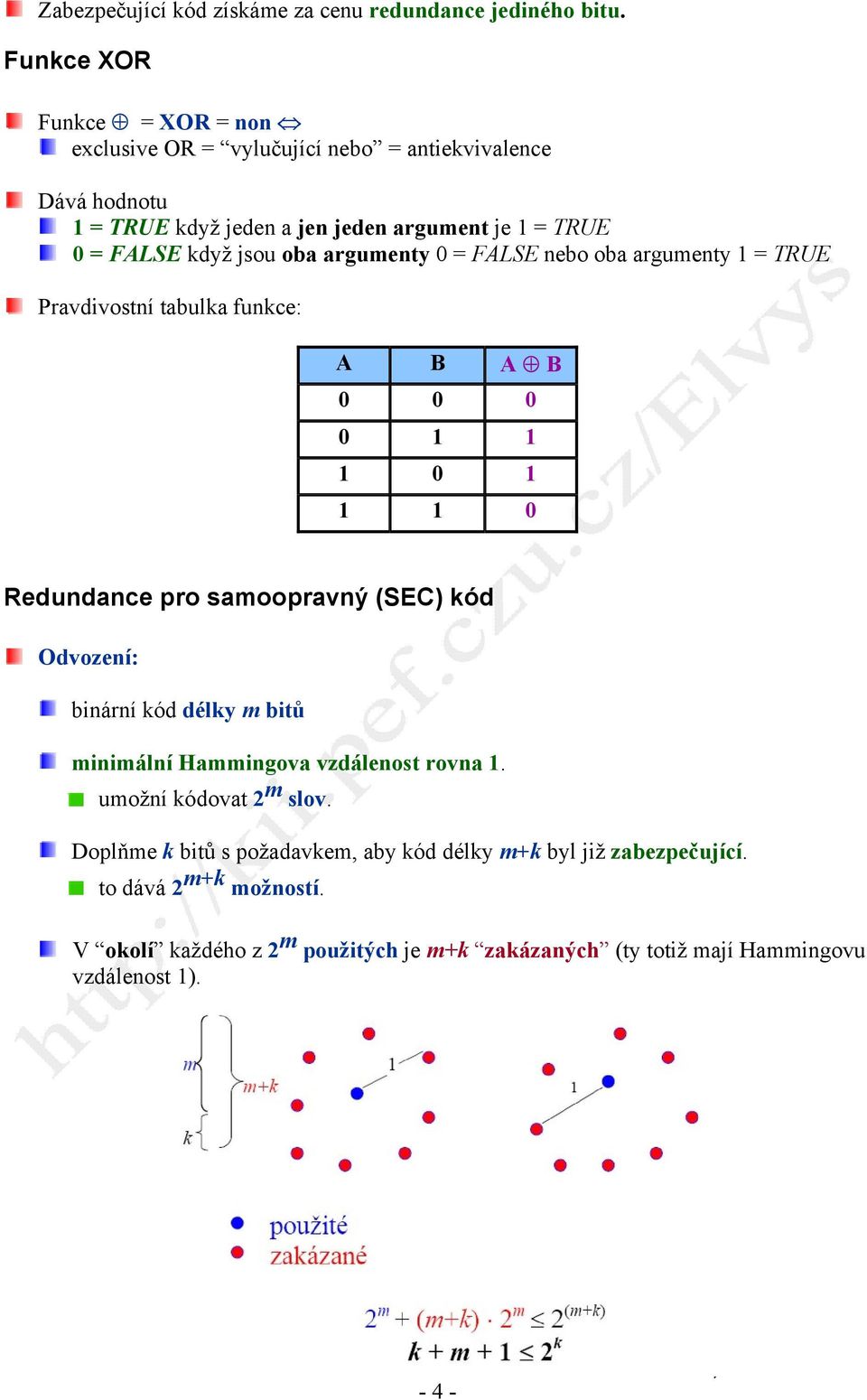 oba argumenty 0 = FALSE nebo oba argumenty = TRUE Pravdivostní tabulka funkce: A B A B 0 0 0 0 0 0 Redundance pro samoopravný (SEC) kód Odvození: binární kód