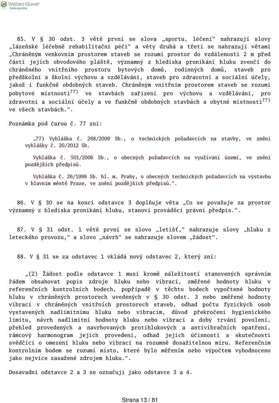 2 m před částí jejich obvodového plátě, významný z hlediska pronikání hluku zvenčí do chráněného vnitřního prostoru bytových domů, rodinných domů, staveb pro předkolní a kolní výchovu a vzdělávání,