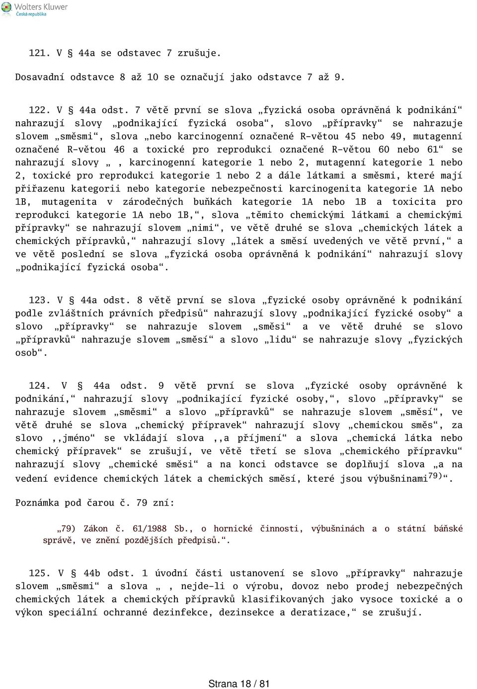 mutagenní označené R-větou 46 a toxické pro reprodukci označené R-větou 60 nebo 61 se nahrazují slovy, karcinogenní kategorie 1 nebo 2, mutagenní kategorie 1 nebo 2, toxické pro reprodukci kategorie