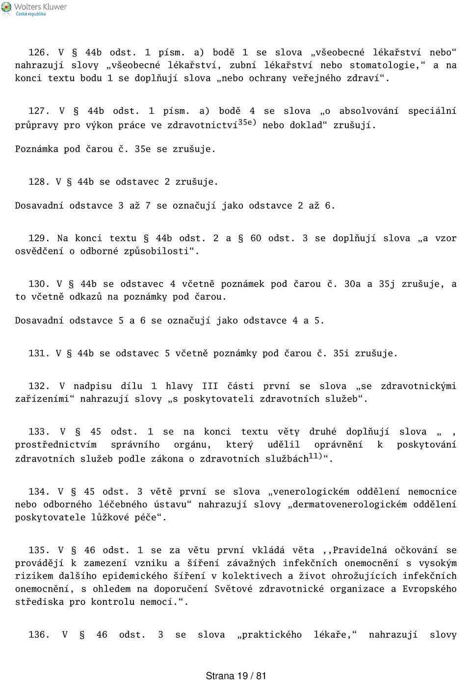 V 44b odst. 1 písm. a) bodě 4 se slova o absolvování speciální průpravy pro výkon práce ve zdravotnictví 35e) nebo doklad zruují. Poznámka pod čarou č. 35e se zruuje. 128. V 44b se odstavec 2 zruuje.