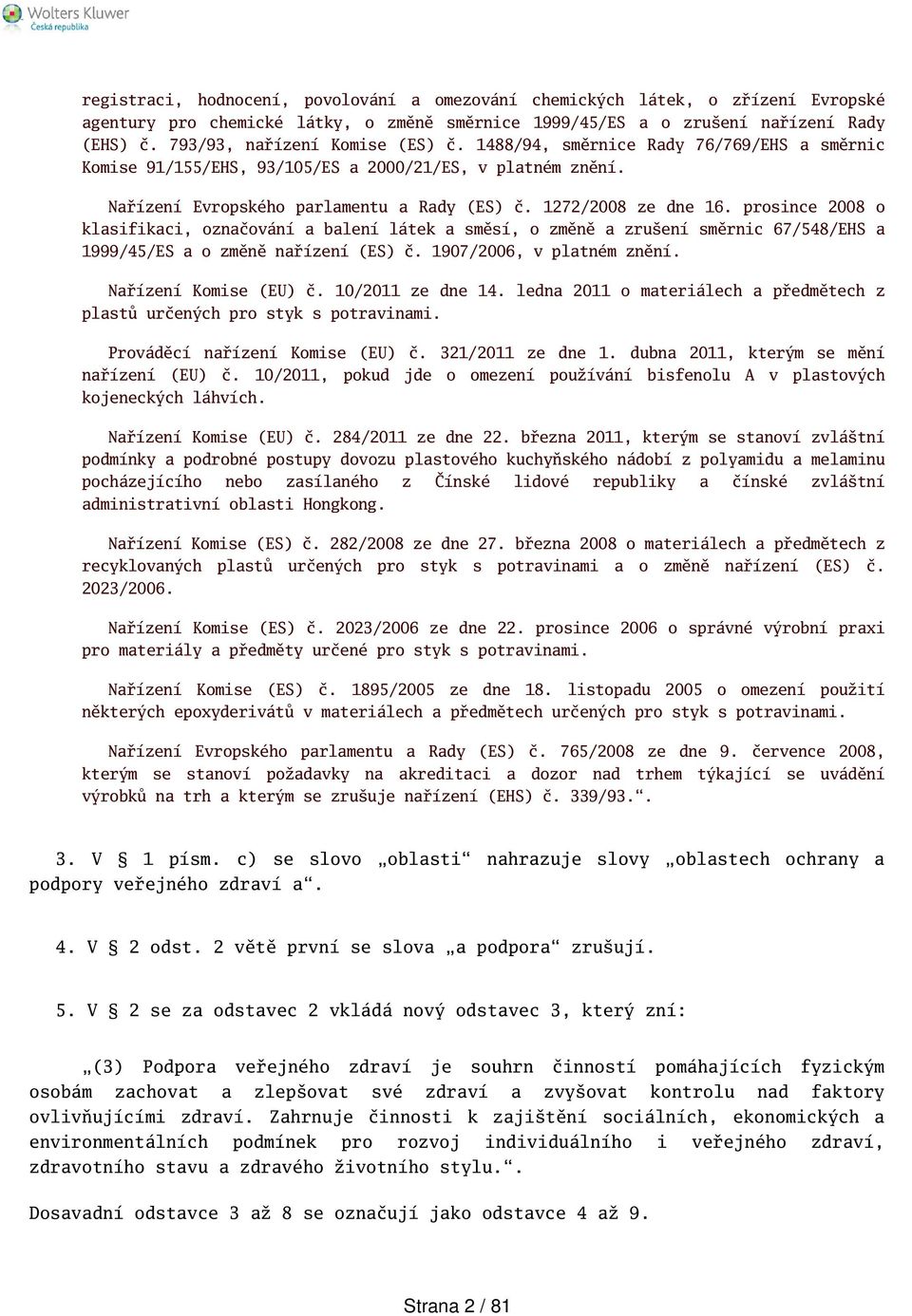 1272/2008 ze dne 16. prosince 2008 o klasifikaci, označování a balení látek a směsí, o změně a zruení směrnic 67/548/EHS a 1999/45/ES a o změně nařízení (ES) č. 1907/2006, v platném znění.