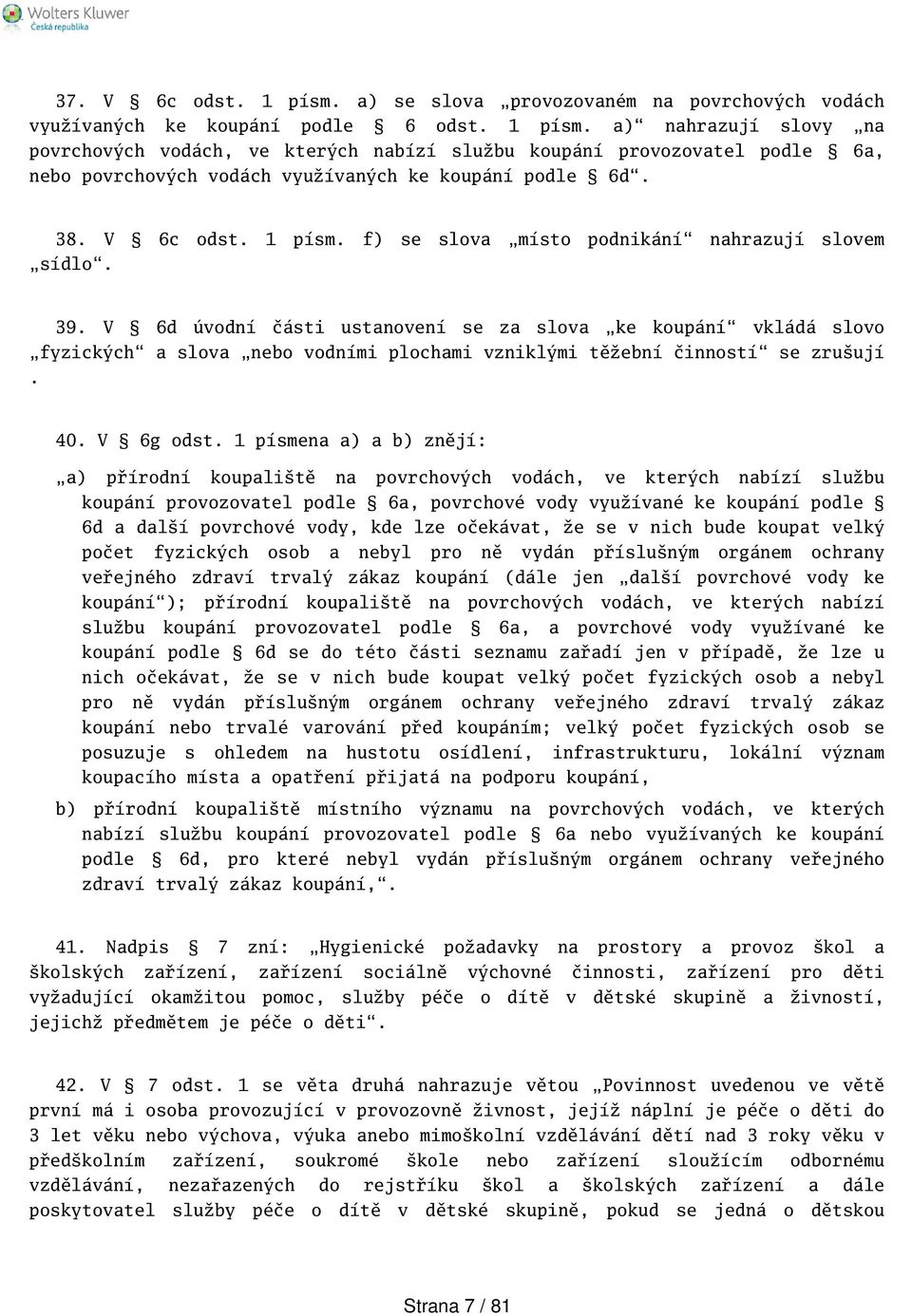 V 6d úvodní části ustanovení se za slova ke koupání vkládá slovo fyzických a slova nebo vodními plochami vzniklými těžební činností se zruují. 40. V 6g odst.