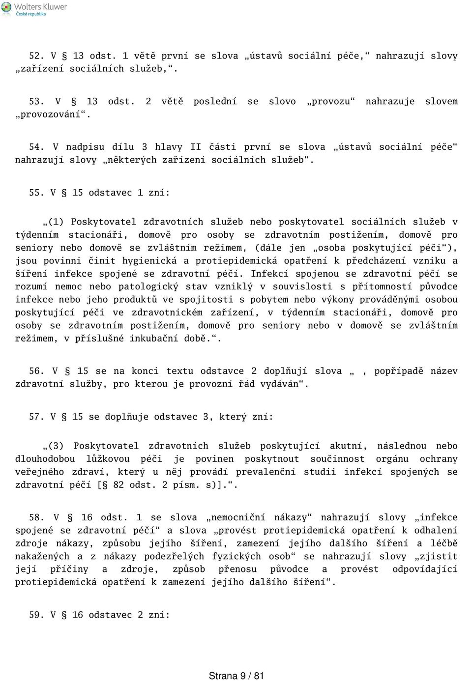 V 15 odstavec 1 zní: (1) Poskytovatel zdravotních služeb nebo poskytovatel sociálních služeb v týdenním stacionáři, domově pro osoby se zdravotním postižením, domově pro seniory nebo domově se