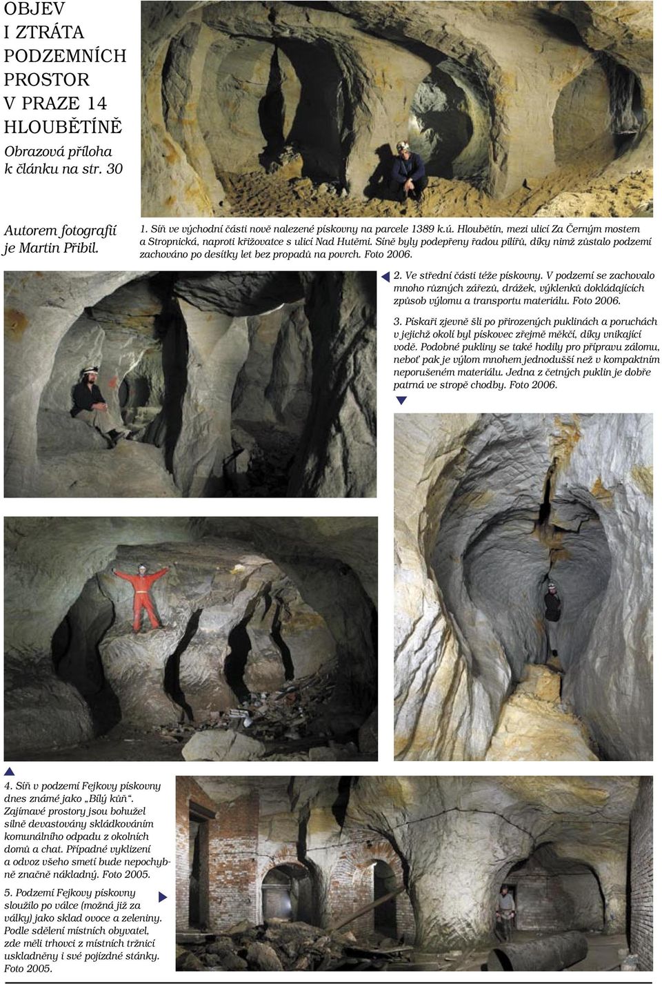 Síně byly podepřeny řadou pilířů, díky nimž zůstalo podzemí zachováno po desítky let bez propadů na povrch. Foto 2006. 2. Ve střední části téže pískovny.