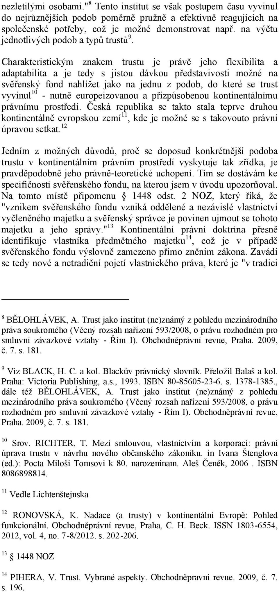 Charakteristickým znakem trustu je právě jeho flexibilita a adaptabilita a je tedy s jistou dávkou představivosti možné na svěřenský fond nahlížet jako na jednu z podob, do které se trust vyvinul 10