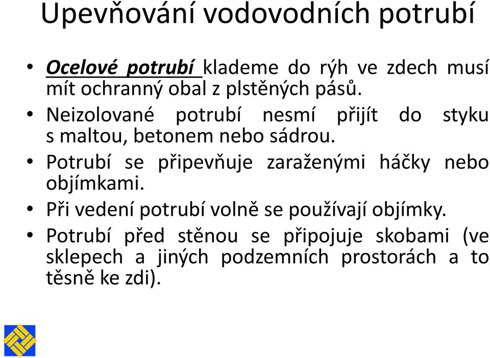 Potrubí se připevňuje zaraženými háčky nebo objímkami.