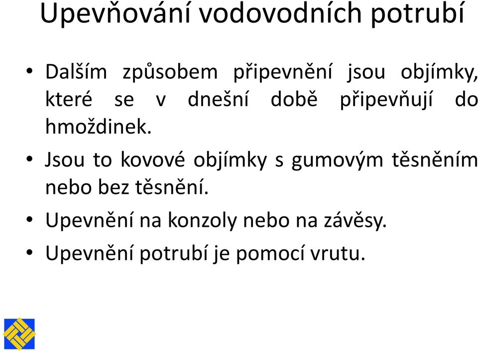 Jsou to kovové objímky s gumovým těsněním nebo bez těsnění.