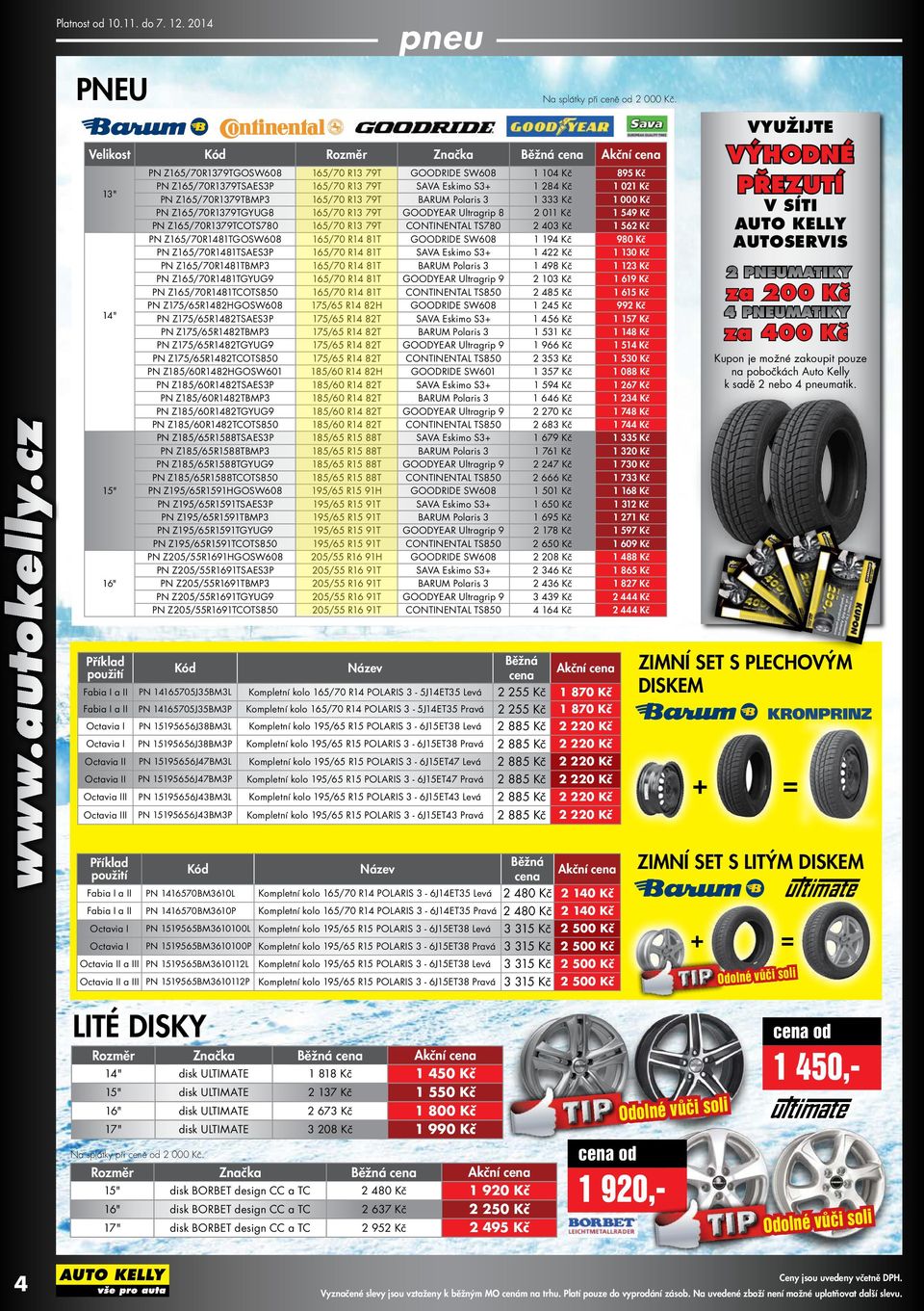 S3+ 1 284 Kč 1 021 Kč PN Z165/70R1379TBMP3 165/70 R13 79T BARUM Polaris 3 1 333 Kč 1 000 Kč PN Z165/70R1379TGYUG8 165/70 R13 79T GOODYEAR Ultragrip 8 2 011 Kč 1 549 Kč PN Z165/70R1379TCOTS780 165/70