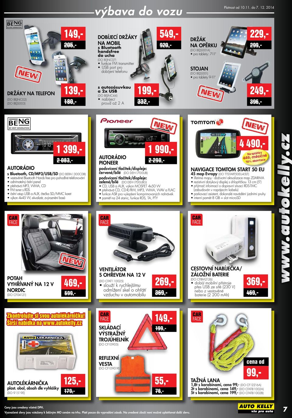 STOJAN (DO BEJS001) pro tablety 9-11" 299,- 229,- DRŽÁKY NA TELEFON (DO BEJNC02) (DO BEJS003) 180,- 139,- s autozásuvkou a 2x USB (DO BEJNC44) nabíjecí proud až 2 A 332,- 199,- 396,- 249,- 1 399,- 2