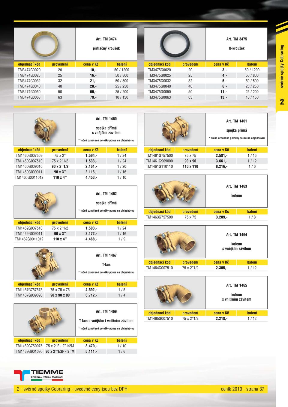 spojky Cobraring 2 Art. TM 460 * tučně označené položky pouze na objednávku Art. TM 46 * tučně označené položky pouze na objednávku TM460G007509 75 x 2.594,- / 24 TM460G00750 75 x 2 /2.
