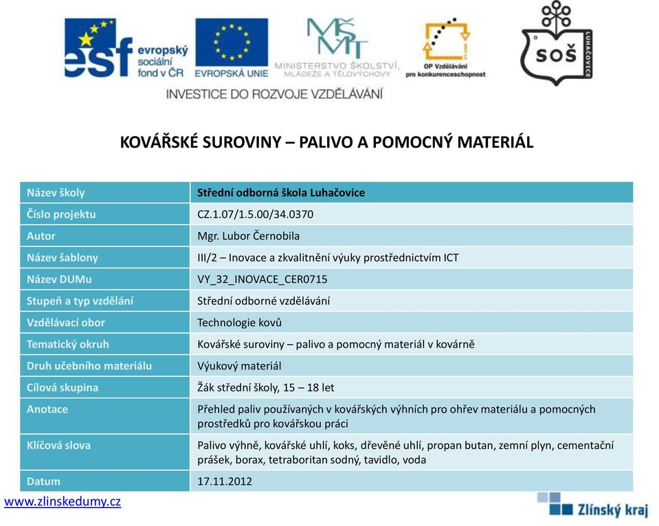 Lubor Černobila III/2 Inovace a zkvalitnění výuky prostřednictvím ICT VY_32_INOVACE_CER0715 Střední odborné vzdělávání Technologie kovů Kovářské suroviny palivo a pomocný materiál v kovárně Výukový