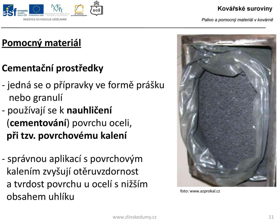 povrchovému kalení - správnou aplikací s povrchovým kalením zvyšují otěruvzdornost
