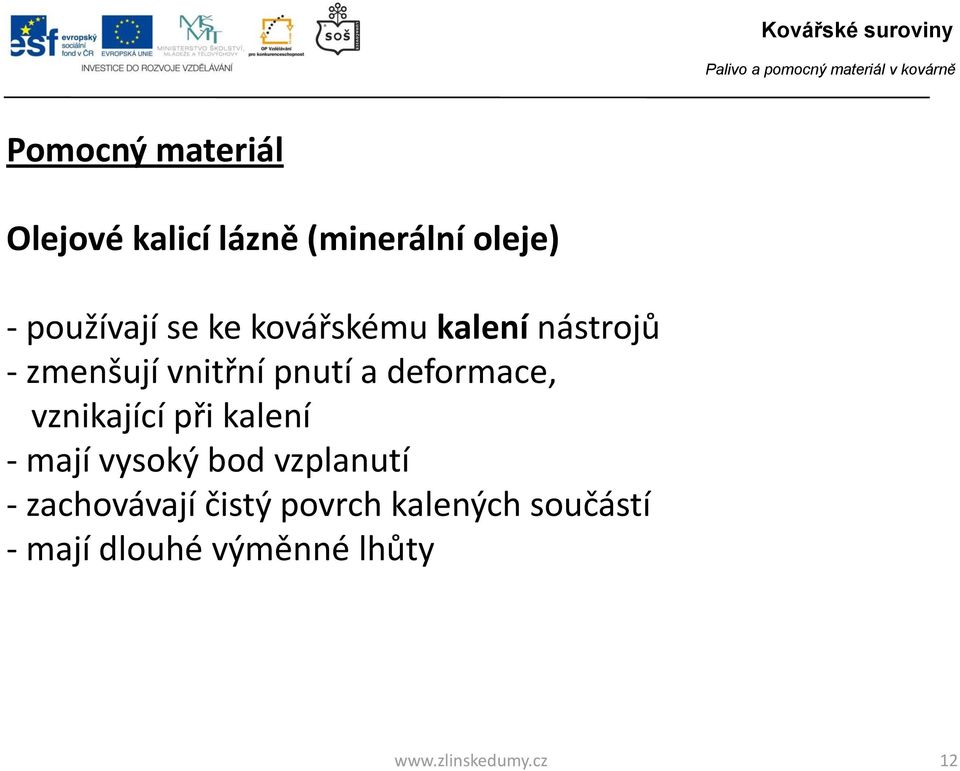 vznikající při kalení - mají vysoký bod vzplanutí - zachovávají čistý