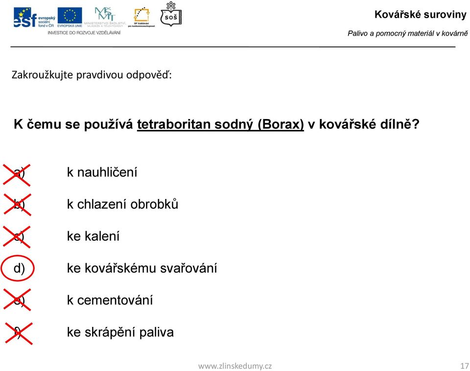 a) k nauhličení b) k chlazení obrobků c) ke kalení d) ke
