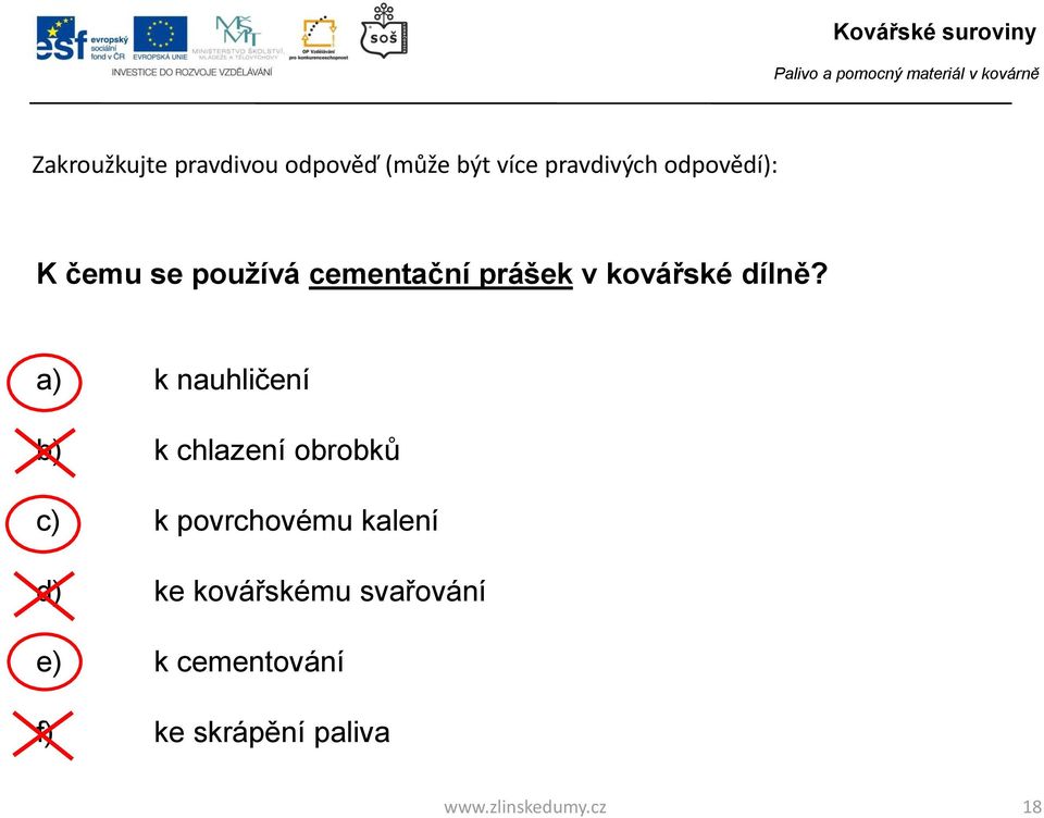 a) k nauhličení b) k chlazení obrobků c) k povrchovému kalení d) ke