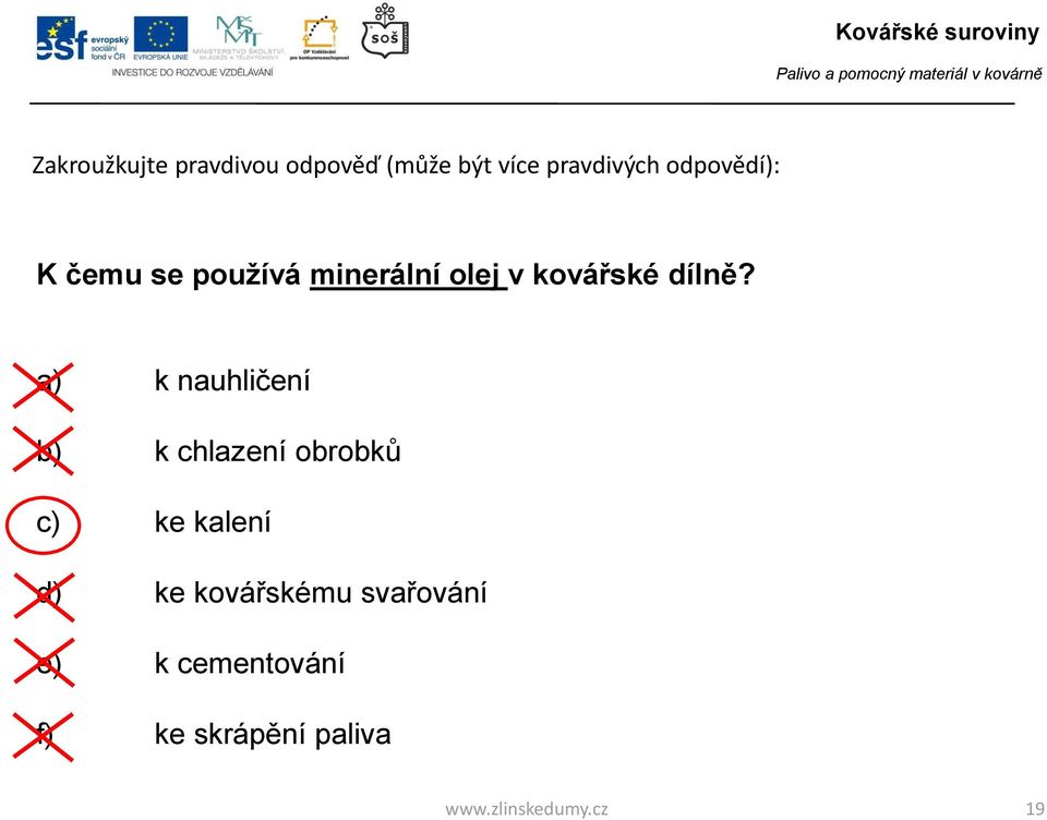 a) k nauhličení b) k chlazení obrobků c) ke kalení d) ke