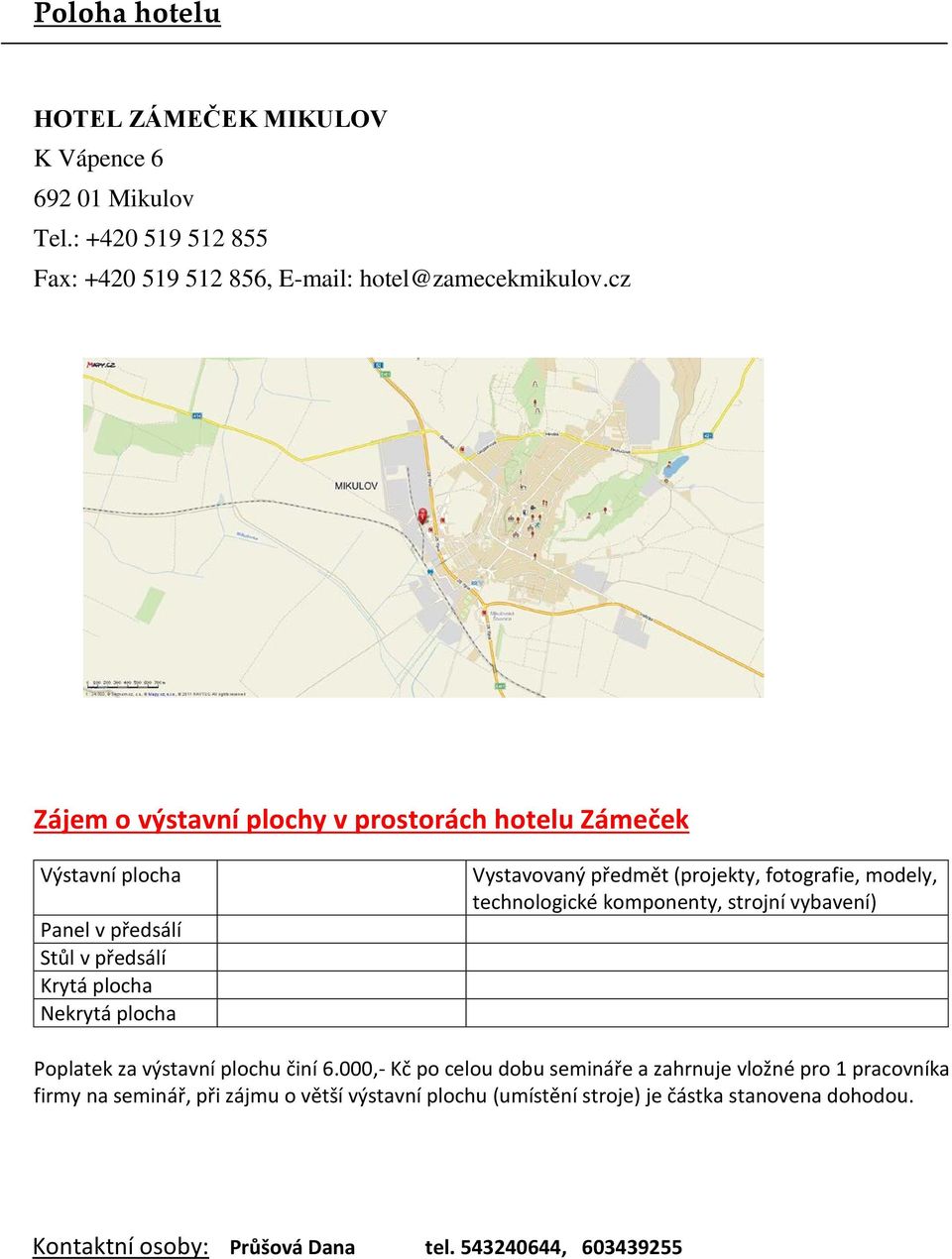 (projekty, fotografie, modely, technologické komponenty, strojní vybavení) Poplatek za výstavní plochu činí 6.